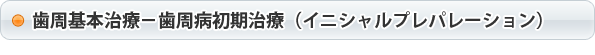 歯周基本治療−歯周病初期治療（イニシャルプレパレーション）