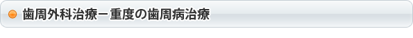 歯周外科治療−重度の歯周病治療