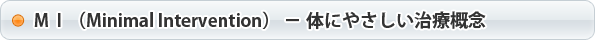 ＭＩ（Minimal Intervention） − 体にやさしい治療概念