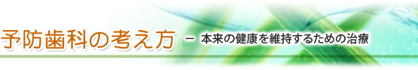 予防歯科の考え方 − 本来の健康を維持するための治療