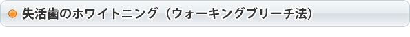 失活歯のホワイトニング（ウォーキングブリーチ法）